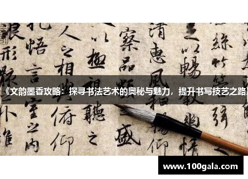《文韵墨香攻略：探寻书法艺术的奥秘与魅力，提升书写技艺之路》