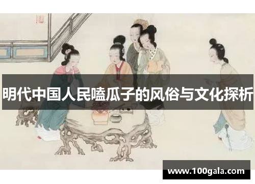 明代中国人民嗑瓜子的风俗与文化探析