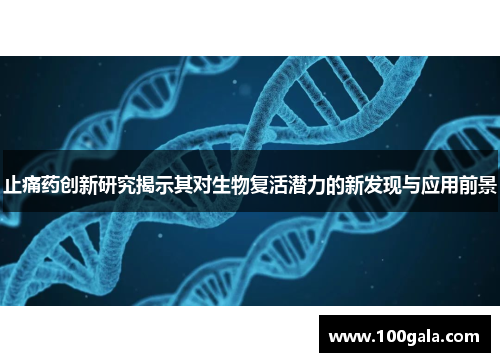 止痛药创新研究揭示其对生物复活潜力的新发现与应用前景